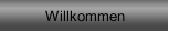 Willkommen